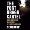 The Fort Bragg Cartel: Drug Trafficking and Murder in the Special Forces