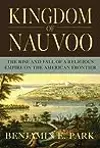 Kingdom of Nauvoo: The Rise and Fall of a Religious Empire on the American Frontier