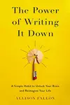 The Power of Writing It Down: A Simple Habit to Unlock Your Brain and Reimagine Your Life