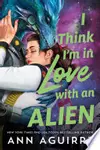 I Think I'm in Love with an Alien
