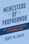 Ministers of Propaganda: Truth, Power, and the Ideology of the Religious Right