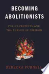 Becoming Abolitionists: Police, Protests, and the Pursuit of Freedom