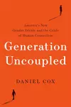 Generation Uncoupled: America's New Gender Divide and the Crisis of Human Connection