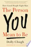 The Person You Mean to Be: How Good People Fight Bias