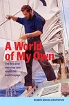 A World of My Own: The first ever non-stop solo round the world voyage