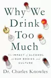 Why We Drink Too Much: The Impact of Alcohol on Our Bodies and Culture