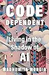 Code Dependent: Living in the Shadow of AI