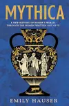 Mythica: A New History of Homer's World, Through the Women Written Out of It