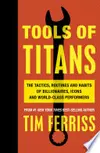 Tools of Titans: The Tactics, Routines, and Habits of Billionaires, Icons, and World-Class Performers