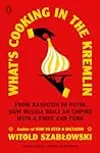 What's Cooking in the Kremlin: From Rasputin to Putin, How Russia Built an Empire with a Knife and Fork