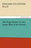 The Huge Hunter Or, the Steam Man of the Prairies