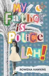 My Father is Police Lah!: Memories of 1960s Colonial Singapore