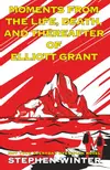 Moments from the Life, Death, and Thereafter of Elliott Grant