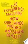 The Experience Machine: How Our Minds Predict and Shape Reality