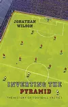 Inverting the Pyramid: The History of Football Tactics