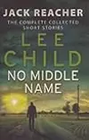 No Middle Name: The Complete Collected Jack Reacher Short Stories