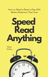 Speed Read Anything: How to Read a Book a Day With Better Retention Than Ever