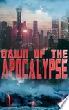 DAWN OF THE APOCALYPSE: 30+ Dystopias in One Edition: The Last Man, Anthem, Iron Heel, Looking Backward, The Time Machine, When The Sleeper Wakes, Gulliver's ... Lord of the World, The Machine Stops…