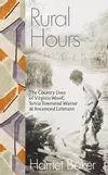 Rural Hours: The Country Lives of Virginia Woolf, Sylvia Townsend Warner, and Rosamond Lehman