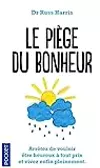 Le piège du bonheur : arrêtez de vouloir être heureux à tout prix et vivez enfin pleinement
