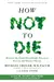How Not to Die: Discover the Foods Scientifically Proven to Prevent and Reverse Disease
