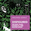 Disfigured: On Fairy Tales, Disability, and Making Space