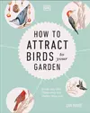 How to Attract Birds to Your Garden: Foods they like, plants they love, shelter they need