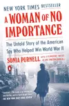 A Woman of No Importance: The Untold Story of the American Spy Who Helped Win World War II