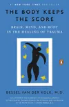 The Body Keeps the Score: Brain, Mind, and Body in the Healing of Trauma