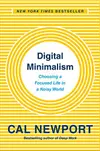 Digital Minimalism: Choosing a Focused Life in a Noisy World