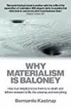 Why Materialism Is Baloney: How true skeptics know there is no death and fathom answers to life, the universe and everything